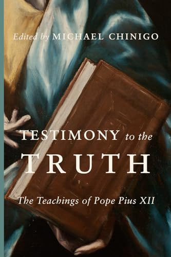 Testimony to the Truth: The Teachings of Pope Pius XII von Cluny